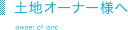 土地オーナー様へ